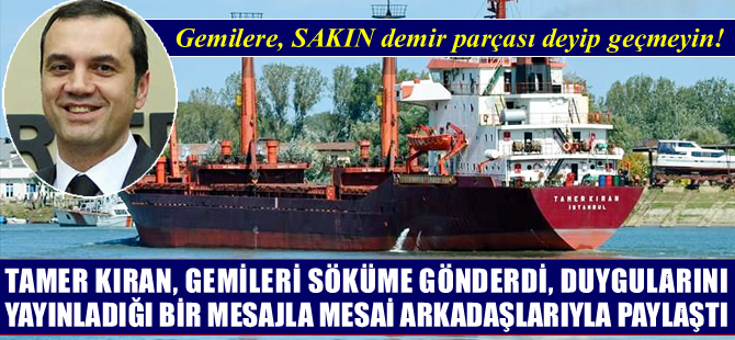 Tamer Kıran'dan 'gemiler demir yığını değildir' mesajı