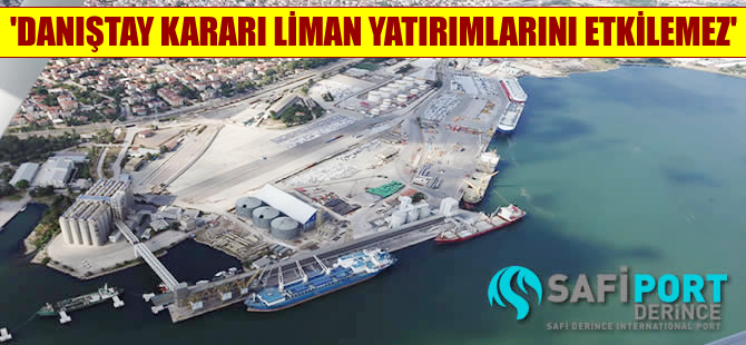 Safi Derince: Danıştay’ın kararı liman yatırımlarını engellemez
