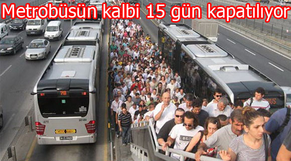 Metrobüsün kalbi 15 gün kapatılıyor!