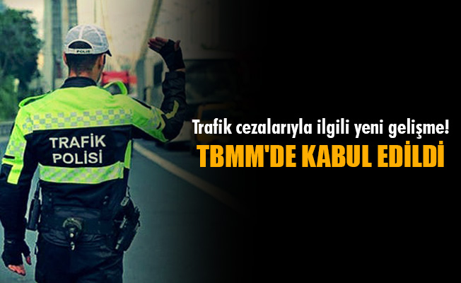 TBMM'de kabul edildi: Trafik cezaları artmayacak