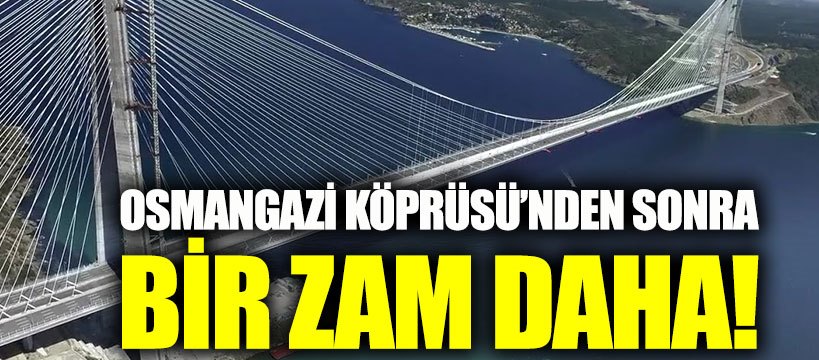 Yavuz Sultan Selim Köprüsü’ne yüzde 47 zam