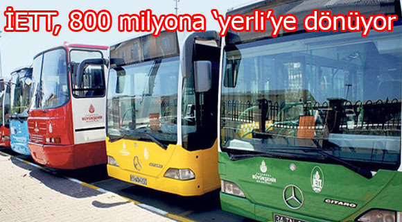 İETT, 800 milyona ‘yerli’ye dönüyor