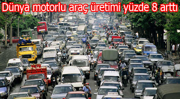 Dünya motorlu araç üretimi yüzde 8 arttı