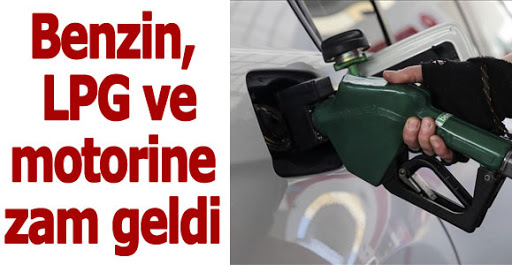 Benzin, LPG ve motorine zam geldi