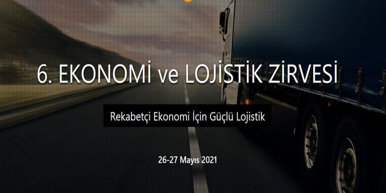 Ekonomi ve Lojistik  Zirvesi 6. kez sektörün yol haritasını çizecek