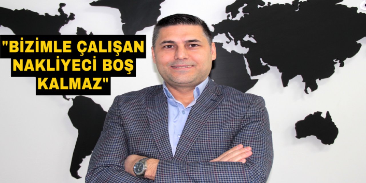 "Bizimle çalışan nakliyeci, dönüşünde yüksüz kalmaz"