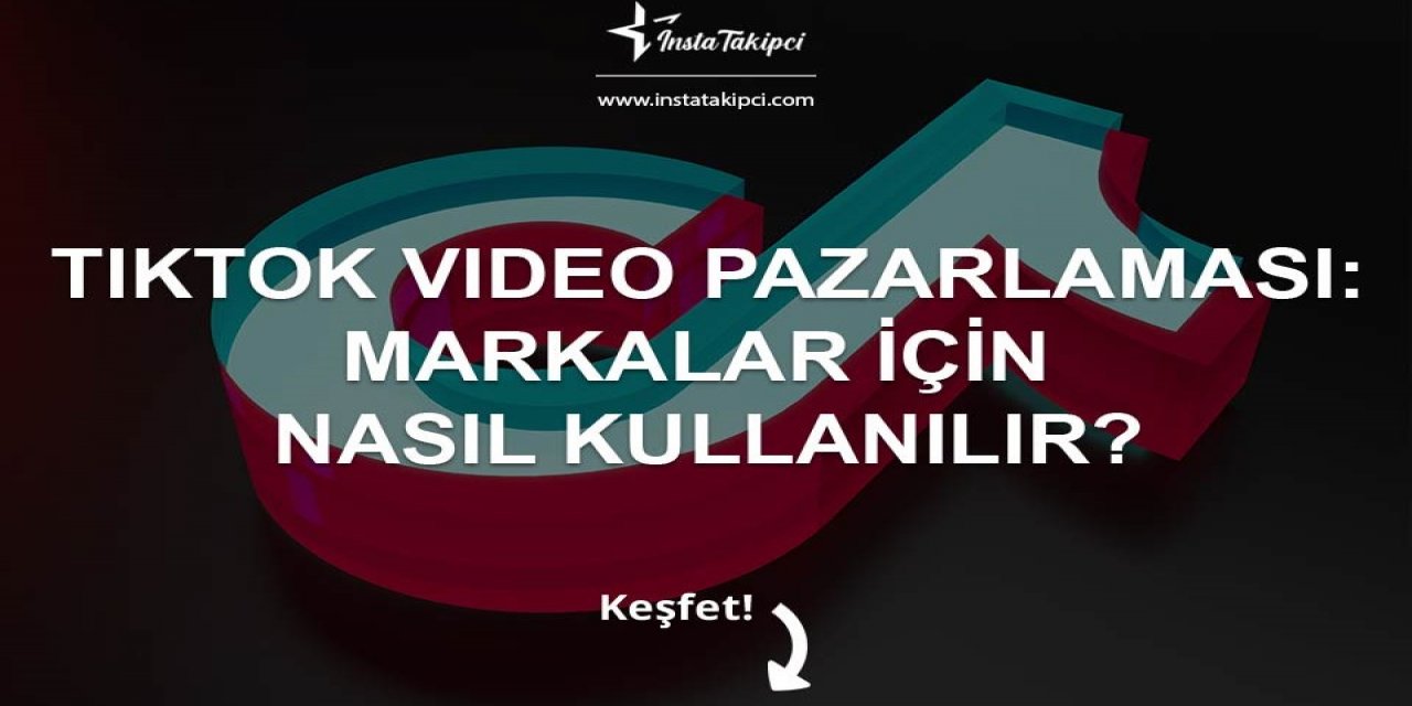TikTok Video Pazarlaması: Markalar İçin Nasıl Kullanılır?