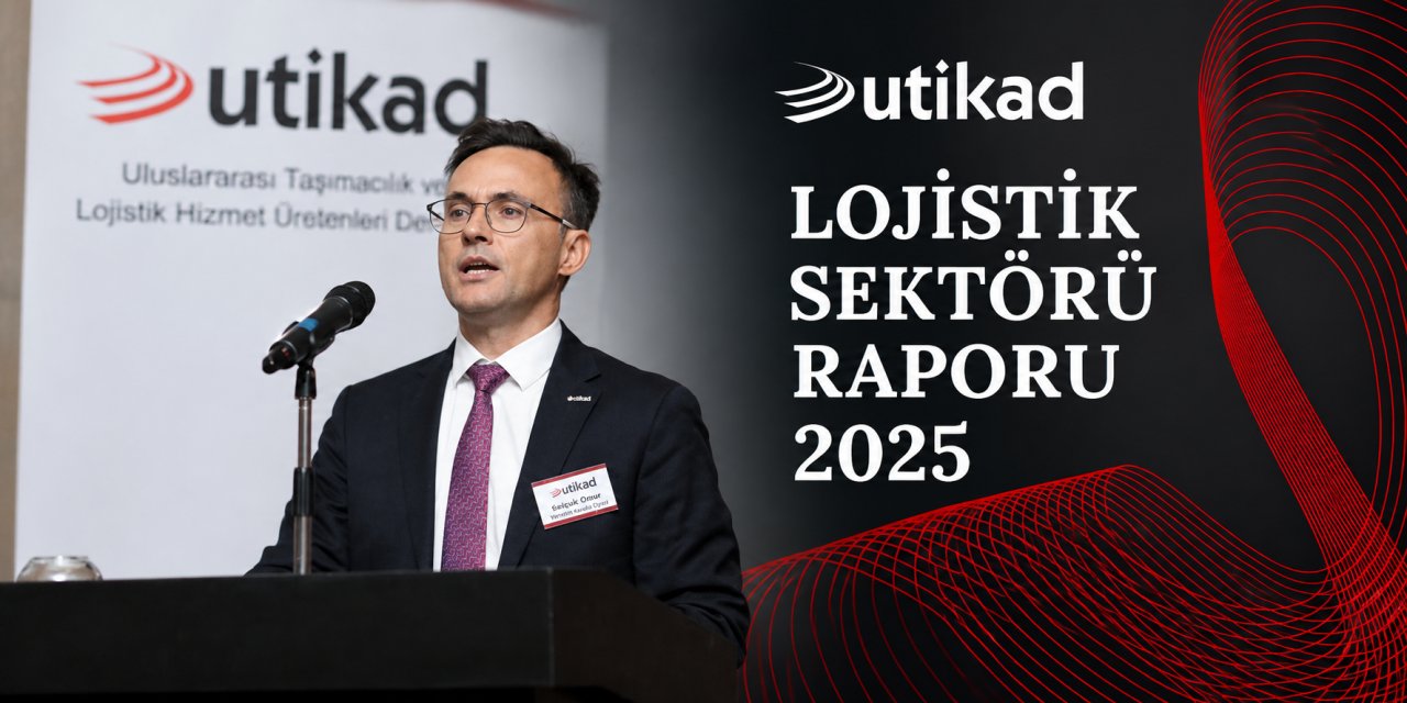 UTİKAD Lojistik Sektörü Raporu 2025 yayımlandı