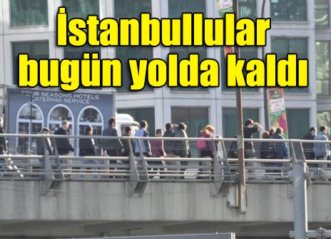 İstanbullular bugün yolda kaldı