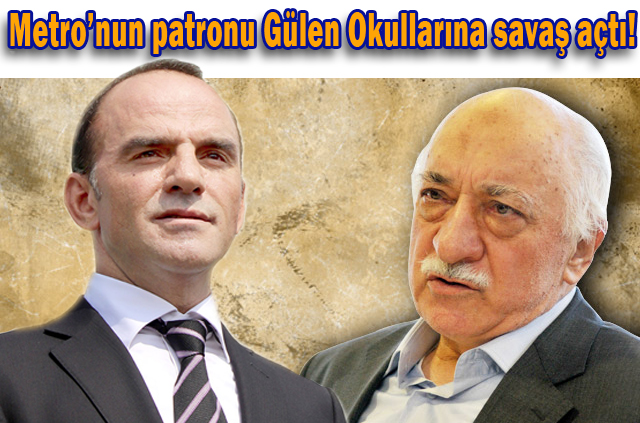 Metro’nun patronu Gülen Okullarına savaş açtı!